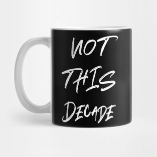 Not This Decade Mug